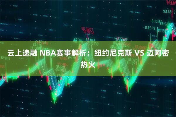 云上速融 NBA赛事解析：纽约尼克斯 VS 迈阿密热火