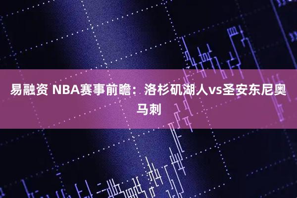 易融资 NBA赛事前瞻：洛杉矶湖人vs圣安东尼奥马刺
