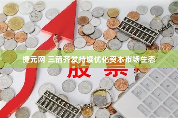 捷元网 三箭齐发持续优化资本市场生态
