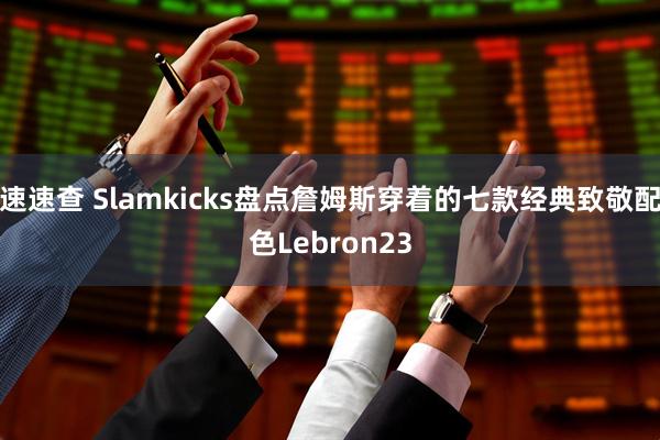 速速查 Slamkicks盘点詹姆斯穿着的七款经典致敬配色Lebron23